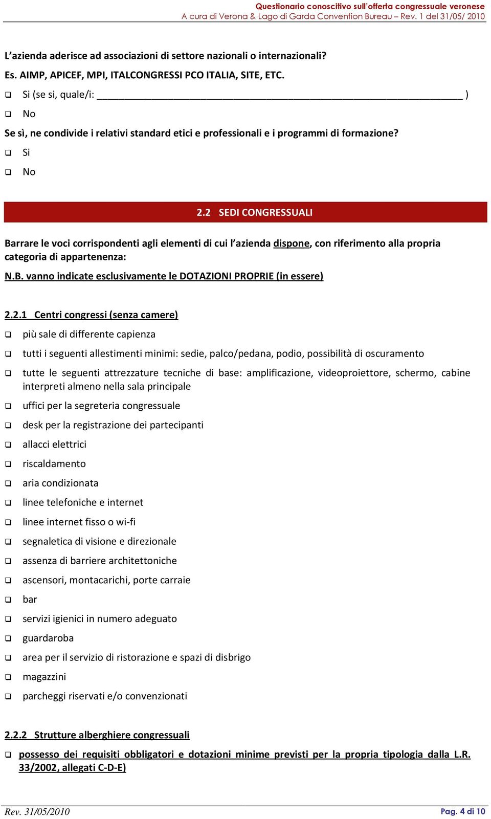 2 SEDI CONGRESSUALI Barrare le voci corrispondenti agli elementi di cui l azienda dispone, con riferimento alla propria categoria di appartenenza: 2.2.1 Centri congressi (senza camere) più sale di