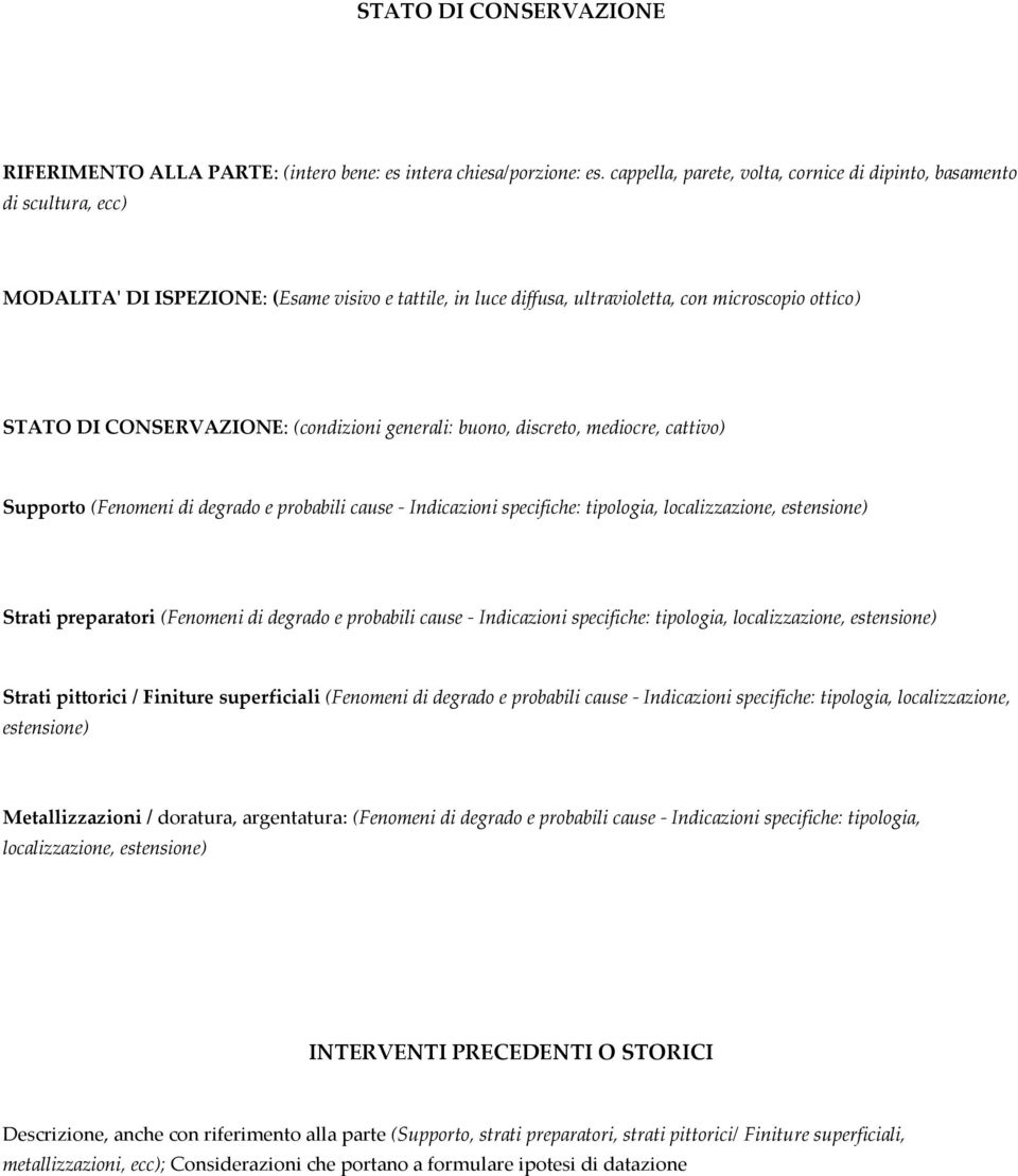 CONSERVAZIONE: (condizioni generali: buono, discreto, mediocre, cattivo) Supporto (Fenomeni di degrado e probabili cause - Indicazioni specifiche: tipologia, localizzazione, estensione) Strati