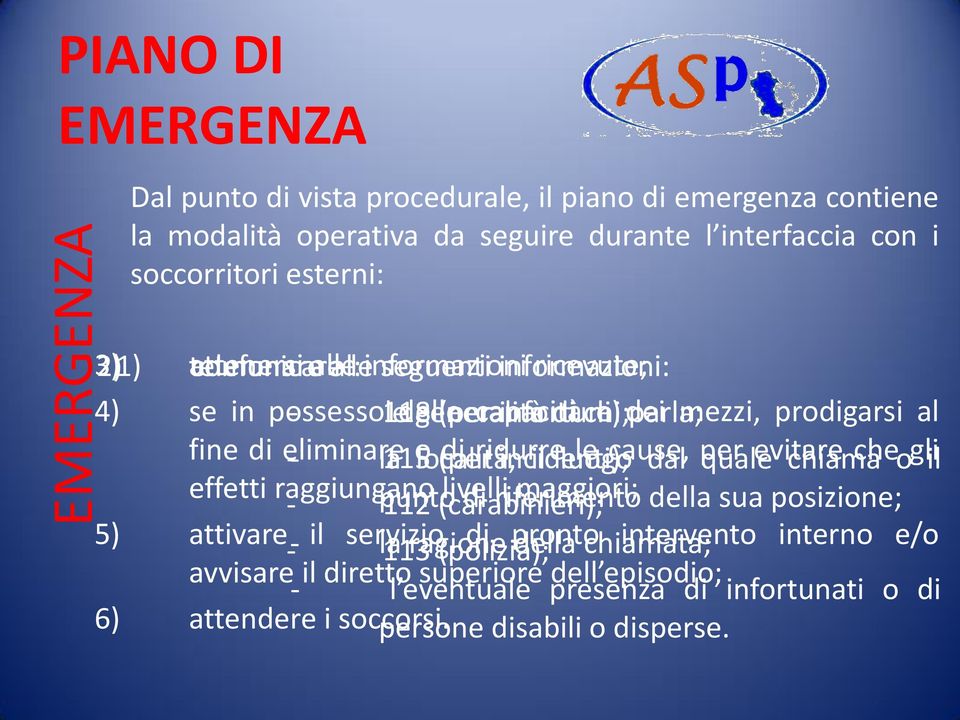 località, (per di ridurre incidenti); il luogo le cause, dal per quale evitare chiama che o gli il effetti raggiungano - punto livelli 112 (carabinieri); di riferimento maggiori; della sua posizione;