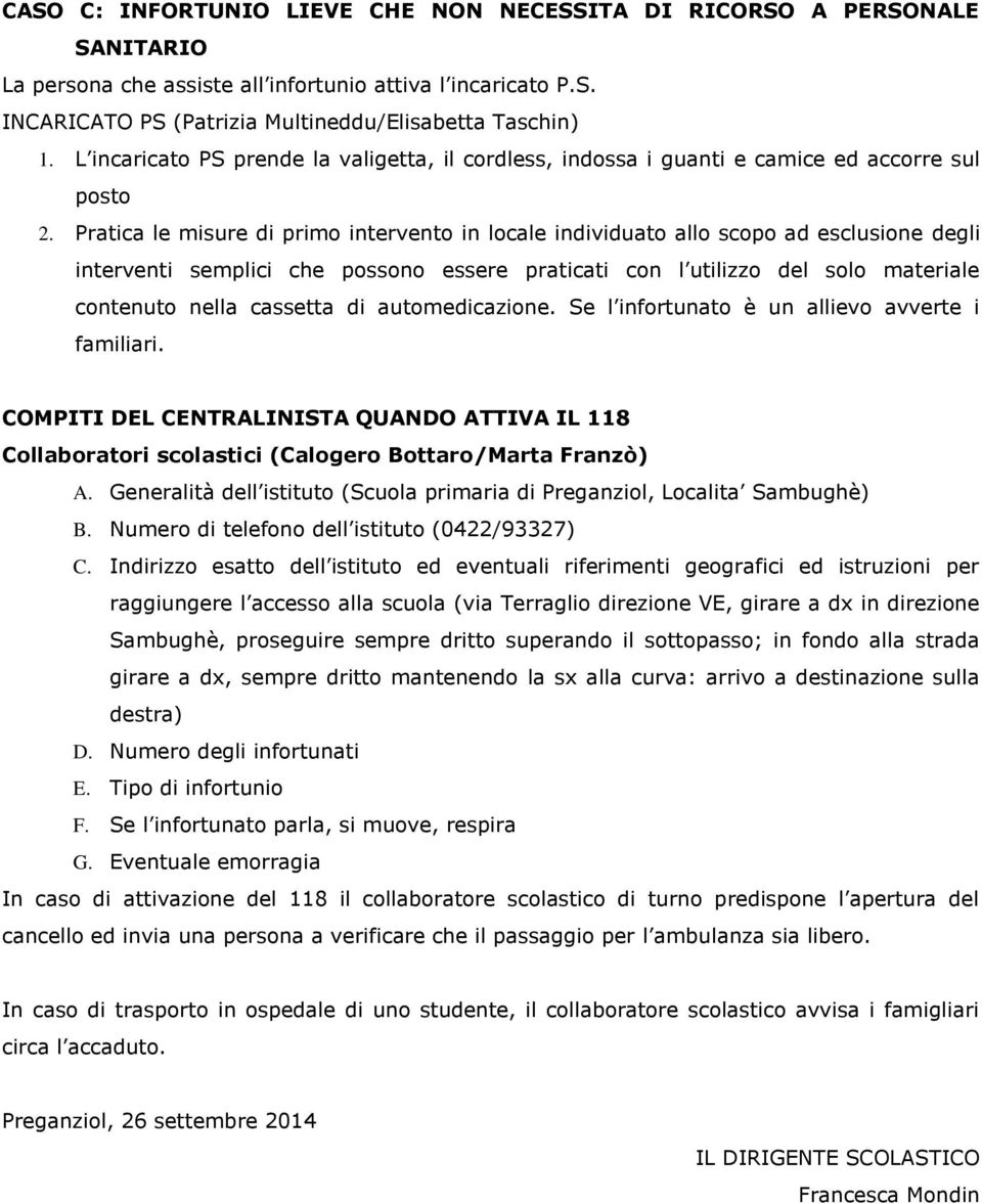 di automedicazione. Se l infortunato è un allievo avverte i familiari. COMPITI DEL CENTRALINISTA QUANDO ATTIVA IL 118 Collaboratori scolastici (Calogero Bottaro/Marta Franzò) A.