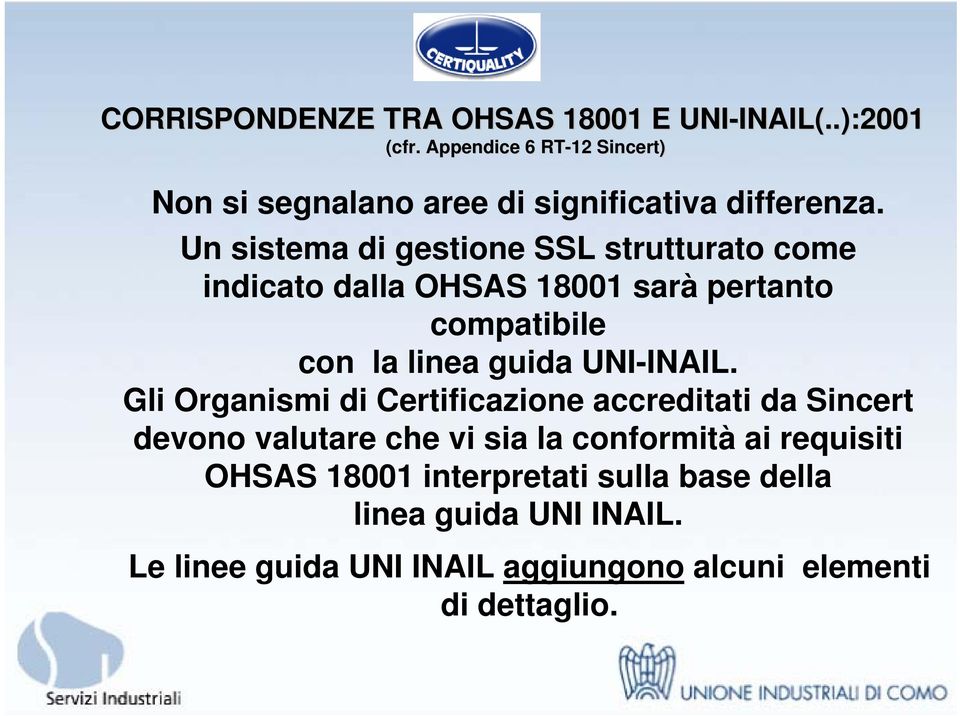 Un sistema di gestione SSL strutturato come indicato dalla OHSAS 18001 sarà pertanto compatibile con la linea guida UNI-INAIL.