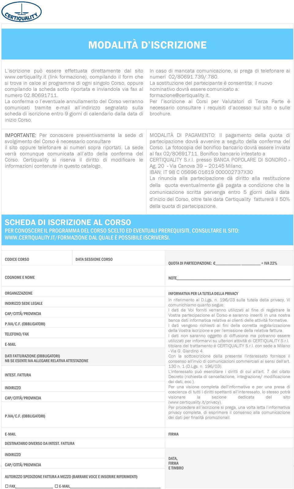 La conferma o l eventuale annullamento del Corso verranno comunicati tramite e-mail all indirizzo segnalato sulla scheda di iscrizione entro 9 giorni di calendario dalla data di inizio Corso.