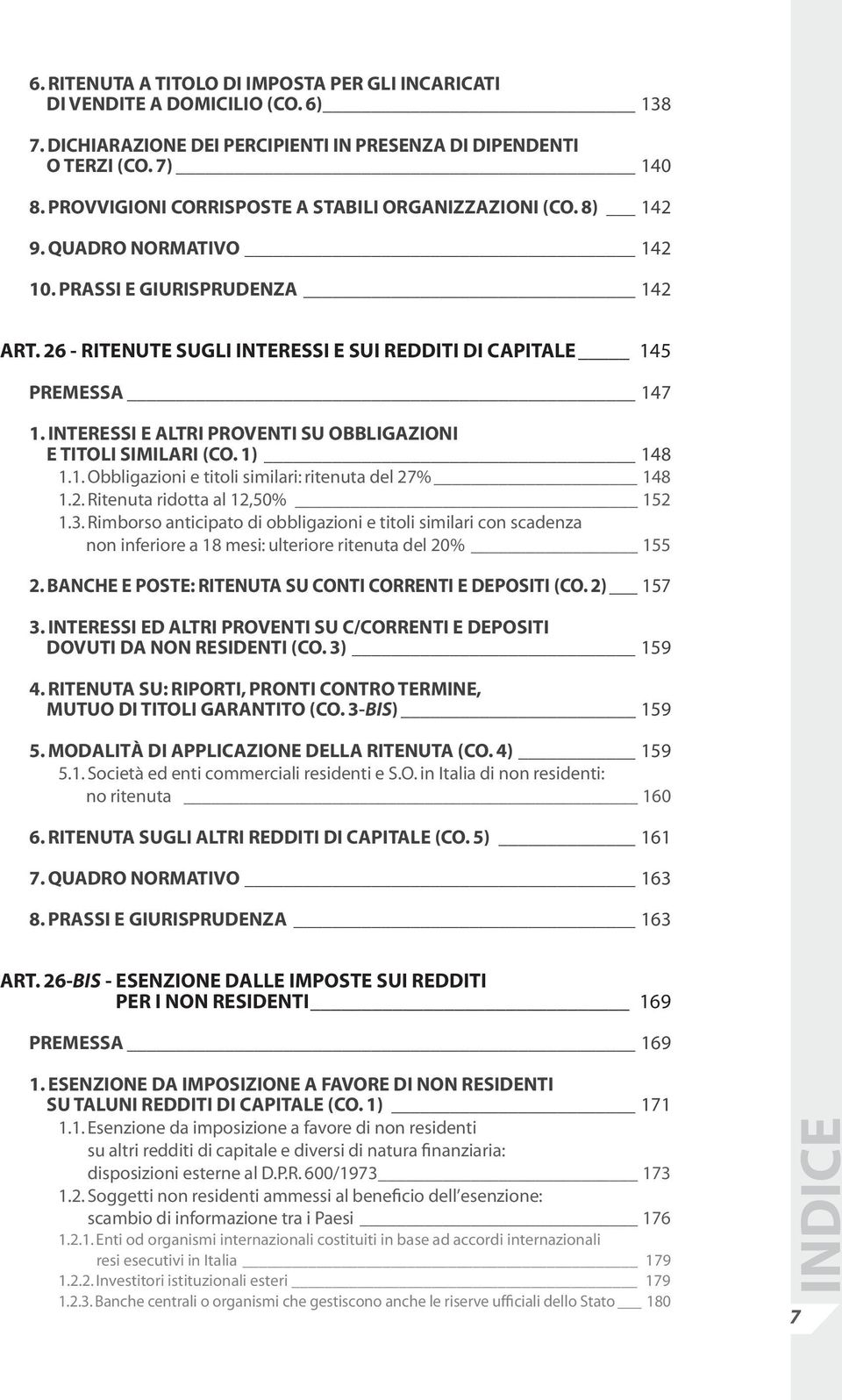 INTERESSI E ALTRI PROVENTI SU OBBLIGAZIONI E TITOLI SIMILARI (CO. 1) 148 1.1. Obbligazioni e titoli similari: ritenuta del 27% 148 1.2. Ritenuta ridotta al 12,50% 152 1.3.