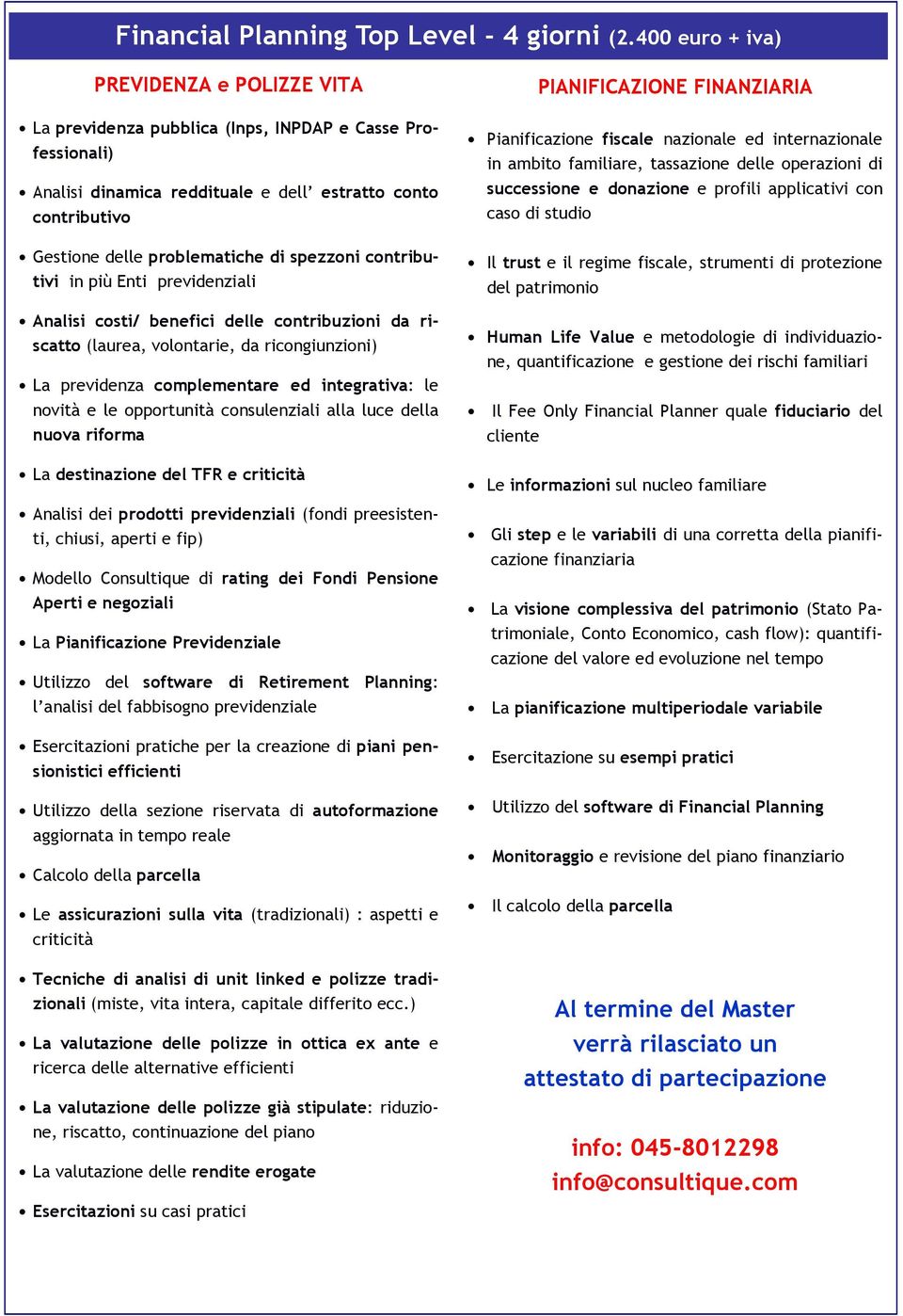 spezzoni contributivi in più Enti previdenziali Analisi costi/ benefici delle contribuzioni da riscatto (laurea, volontarie, da ricongiunzioni) La previdenza complementare ed integrativa: le novità e