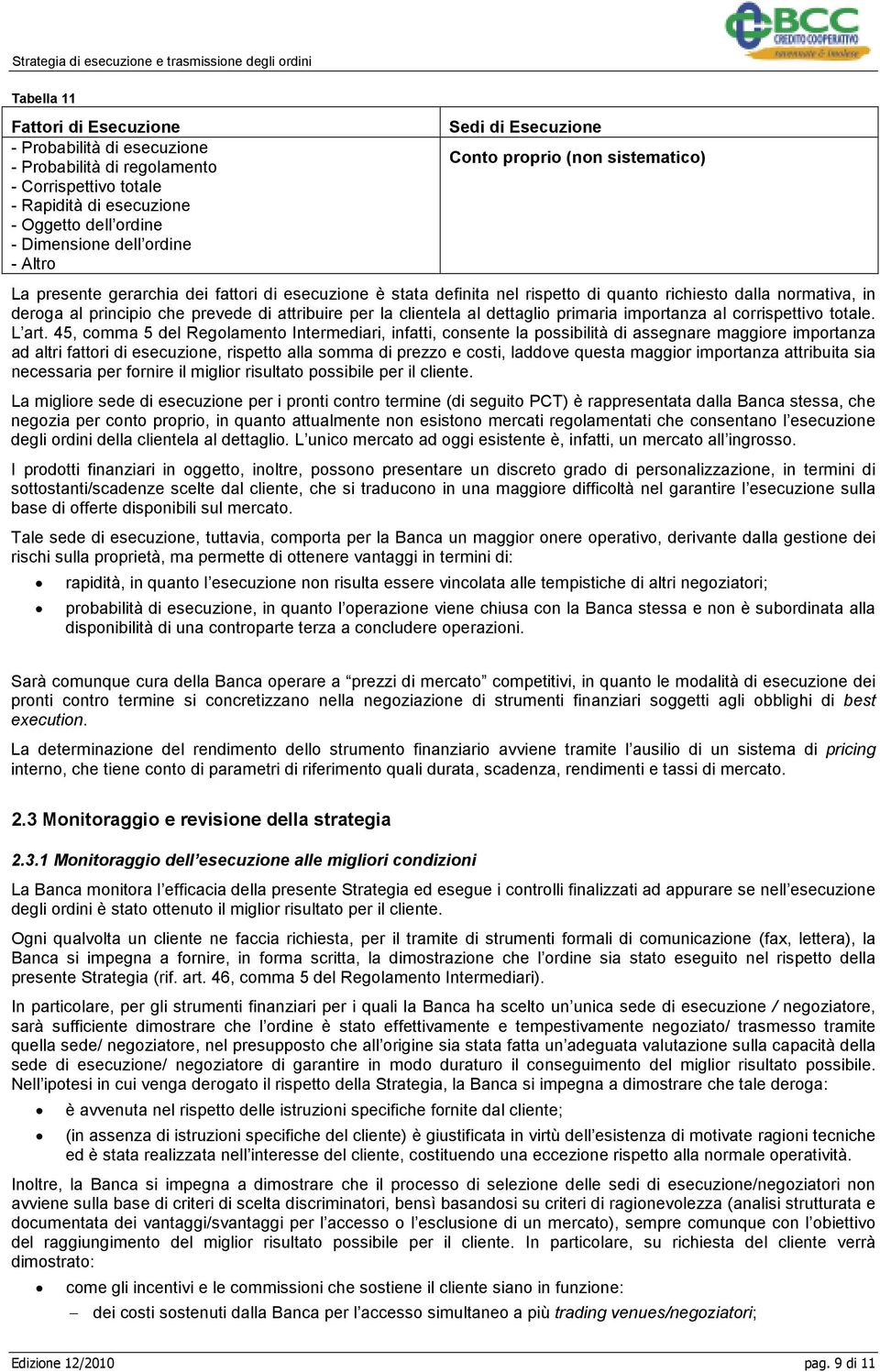 45, comma 5 del Regolamento Intermediari, infatti, consente la possibilità di assegnare maggiore importanza ad altri fattori di esecuzione, rispetto alla somma di prezzo e costi, laddove questa