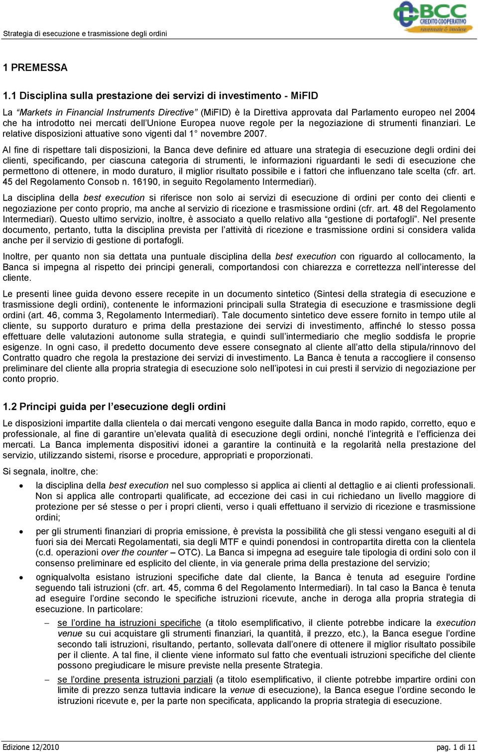 mercati dell Unione Europea nuove regole per la negoziazione di strumenti finanziari. Le relative disposizioni attuative sono vigenti dal 1 novembre 2007.