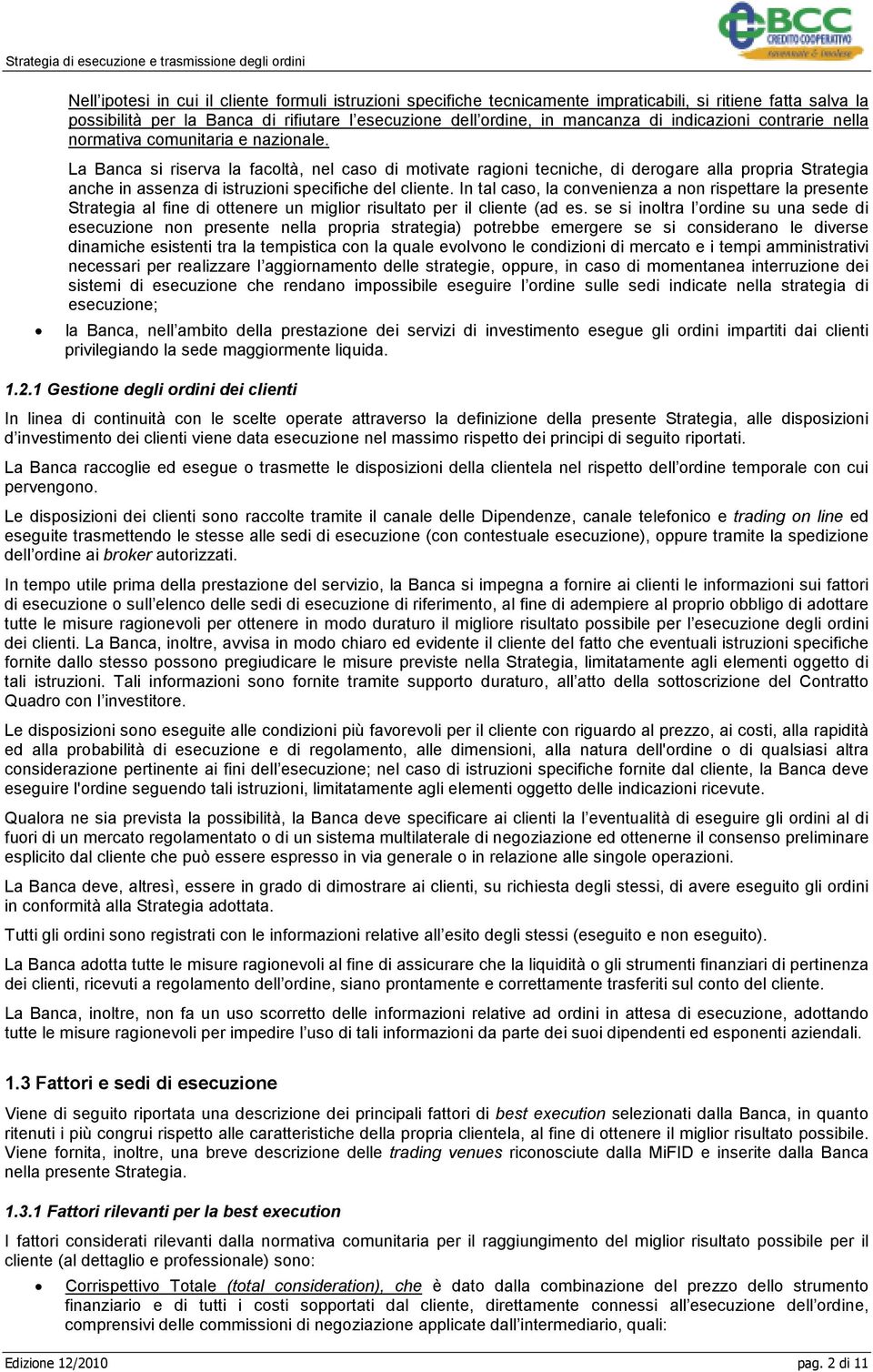 La Banca si riserva la facoltà, nel caso di motivate ragioni tecniche, di derogare alla propria Strategia anche in assenza di istruzioni specifiche del cliente.