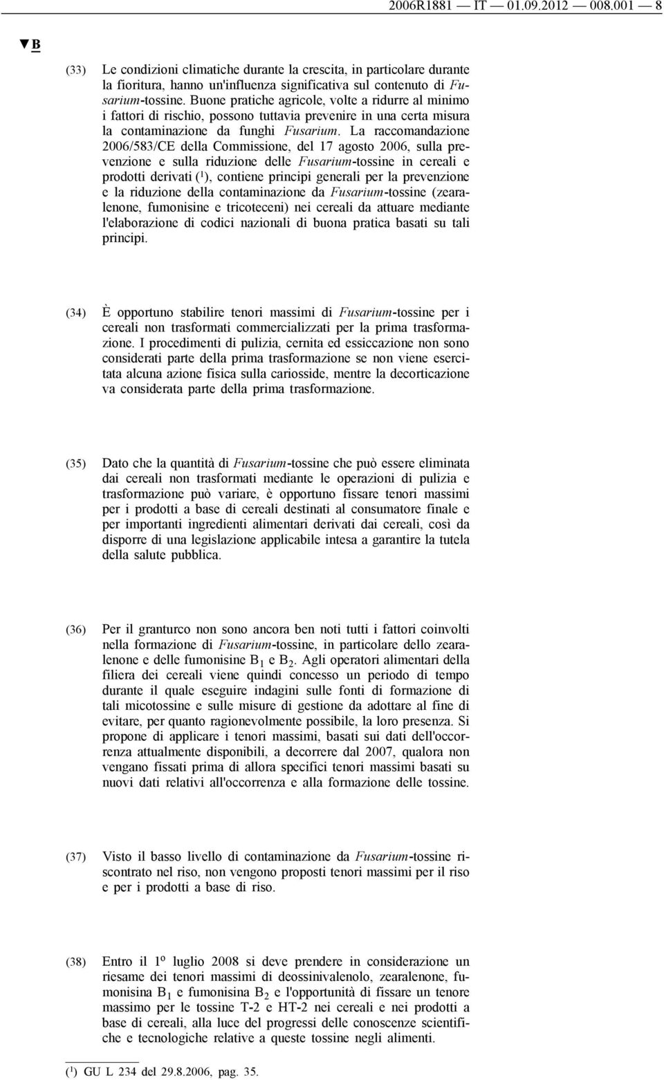 La raccomandazione 2006/583/CE della Commissione, del 17 agosto 2006, sulla prevenzione e sulla riduzione delle Fusarium-tossine in cereali e prodotti derivati ( 1 ), contiene principi generali per