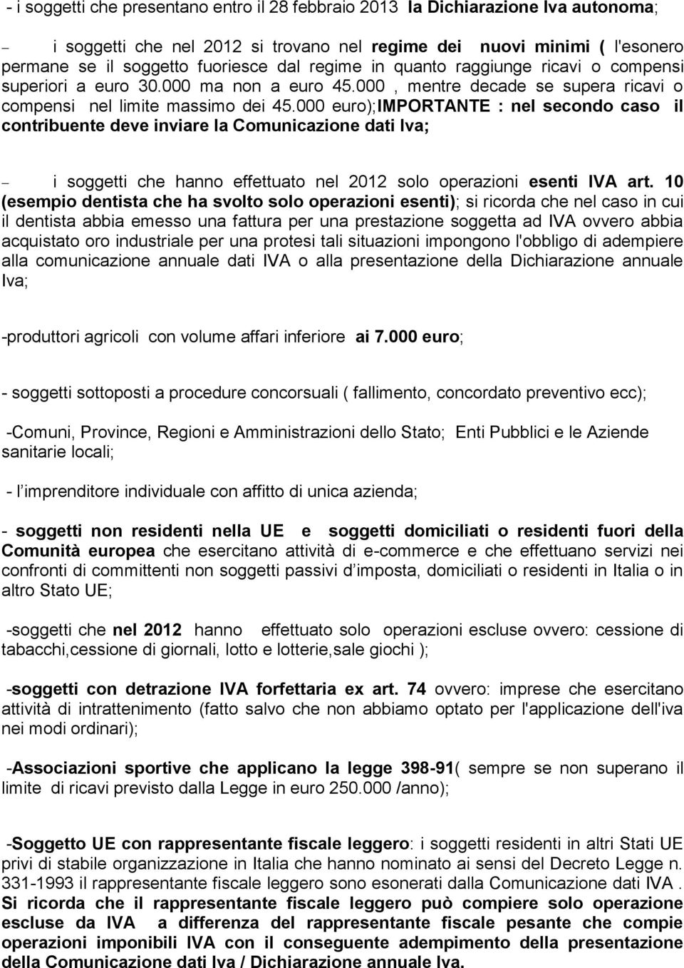 000 euro);importante : nel secondo caso il contribuente deve inviare la Comunicazione dati Iva; i soggetti che han effettuato nel 2012 solo operazioni esenti IVA art.