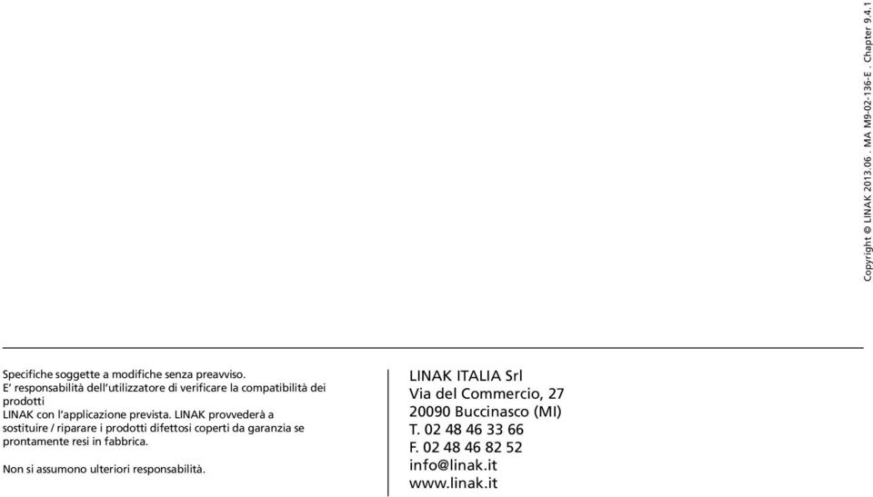 LINAK provvederà a sostituire / riparare i prodotti difettosi coperti da garanzia se prontamente resi in fabbrica.