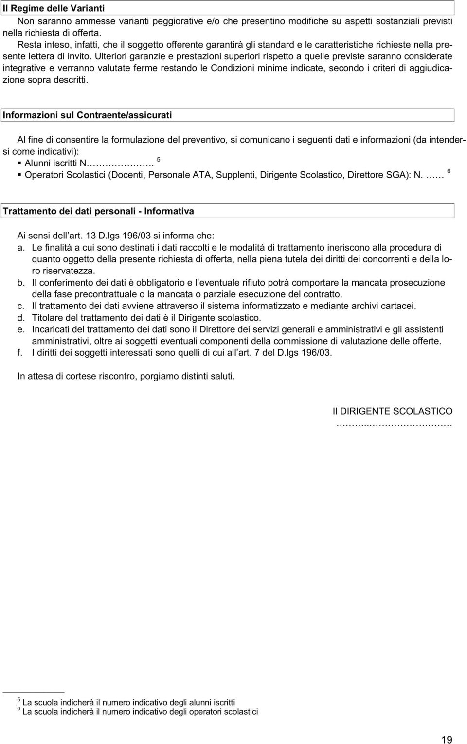 Ulteriori garanzie e prestazioni superiori rispetto a quelle previste saranno considerate integrative e verranno valutate ferme restando le Condizioni minime indicate, secondo i criteri di