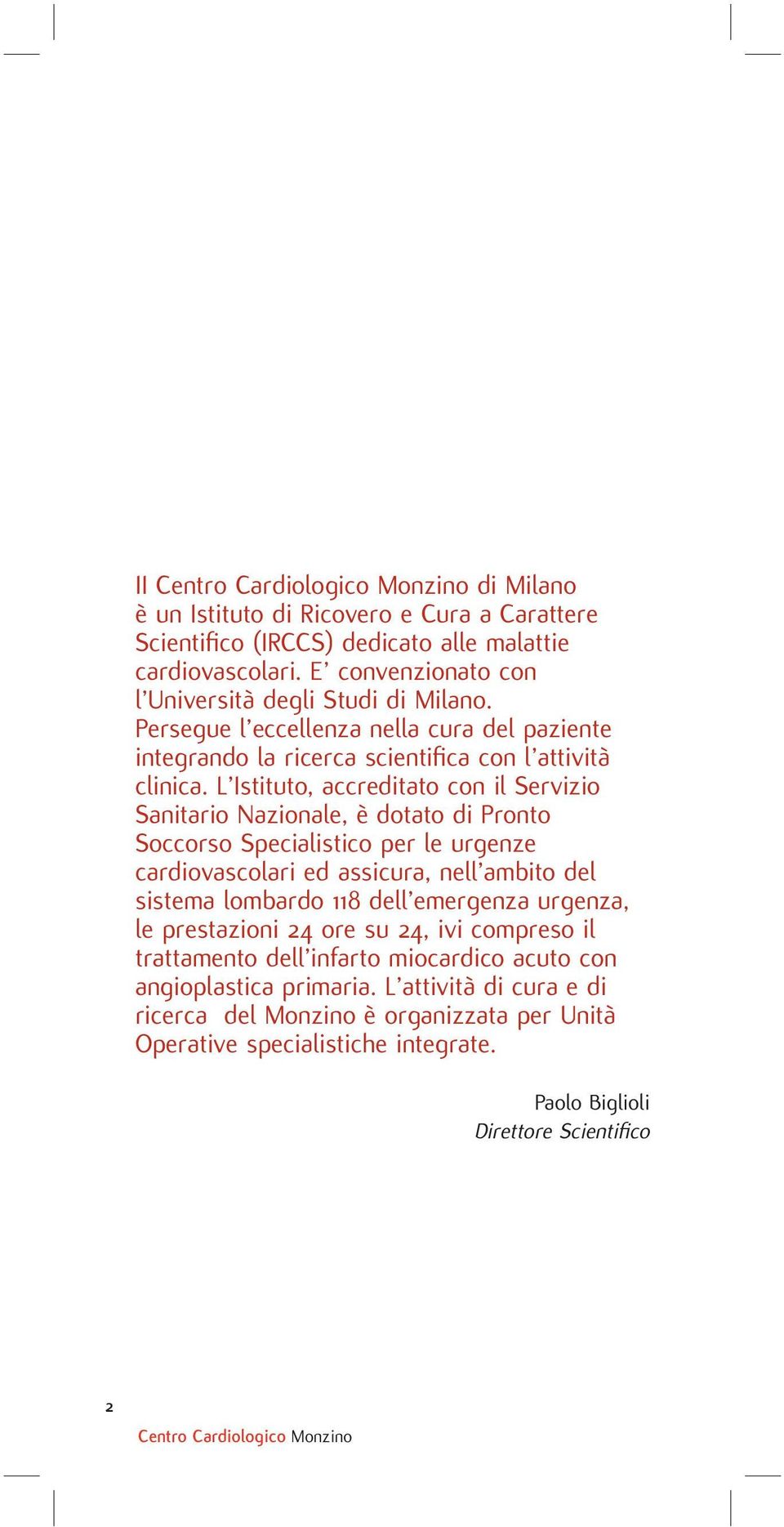 L Istituto, accreditato con il Servizio Sanitario Nazionale, è dotato di Pronto Soccorso Specialistico per le urgenze cardiovascolari ed assicura, nell ambito del sistema lombardo 118