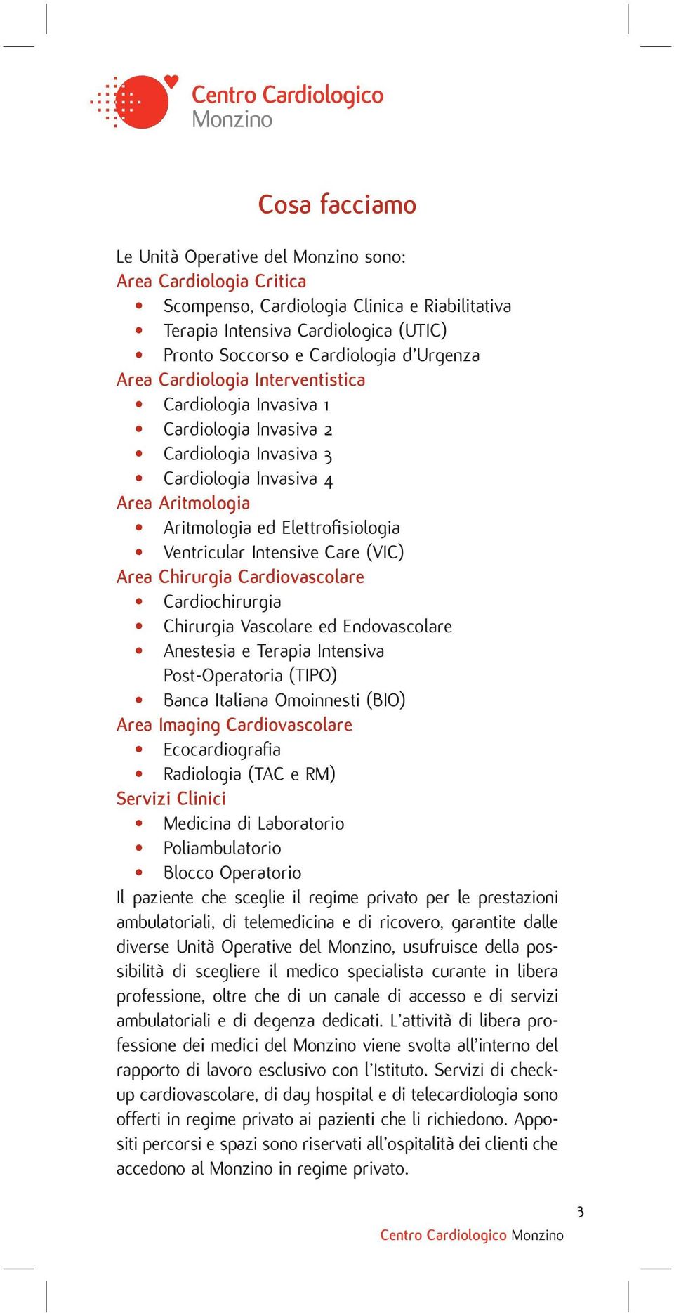 Intensive Care (VIC) Area Chirurgia Cardiovascolare Cardiochirurgia Chirurgia Vascolare ed Endovascolare Anestesia e Terapia Intensiva Post-Operatoria (TIPO) Banca Italiana Omoinnesti (BIO) Area