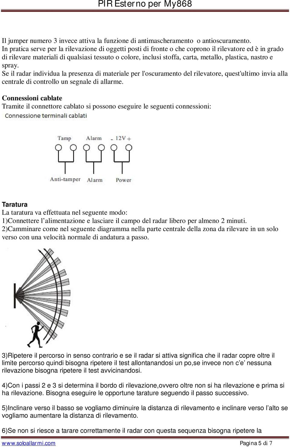 nastro e spray. Se il radar individua la presenza di materiale per l'oscuramento del rilevatore, quest'ultimo invia alla centrale di controllo un segnale di allarme.