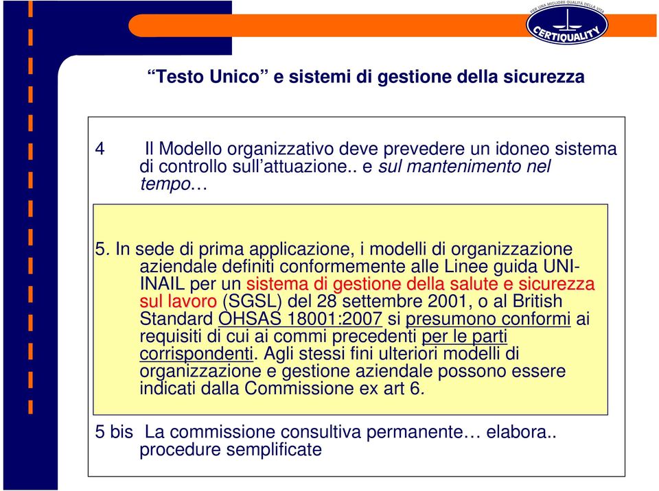 lavoro (SGSL) del 28 settembre 2001, o al British Standard OHSAS 18001:2007 si presumono conformi ai requisiti di cui ai commi precedenti per le parti corrispondenti.