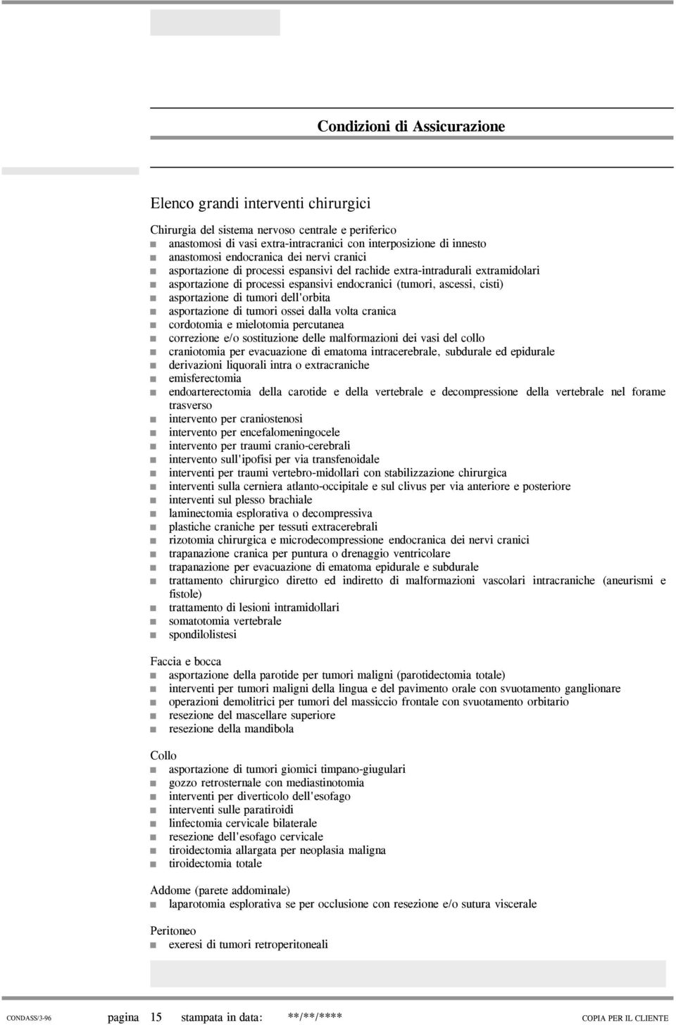 di tumori ossei dalla volta cranica cordotomia e mielotomia percutanea correzione e/o sostituzione delle malformazioni dei vasi del collo craniotomia per evacuazione di ematoma intracerebrale,