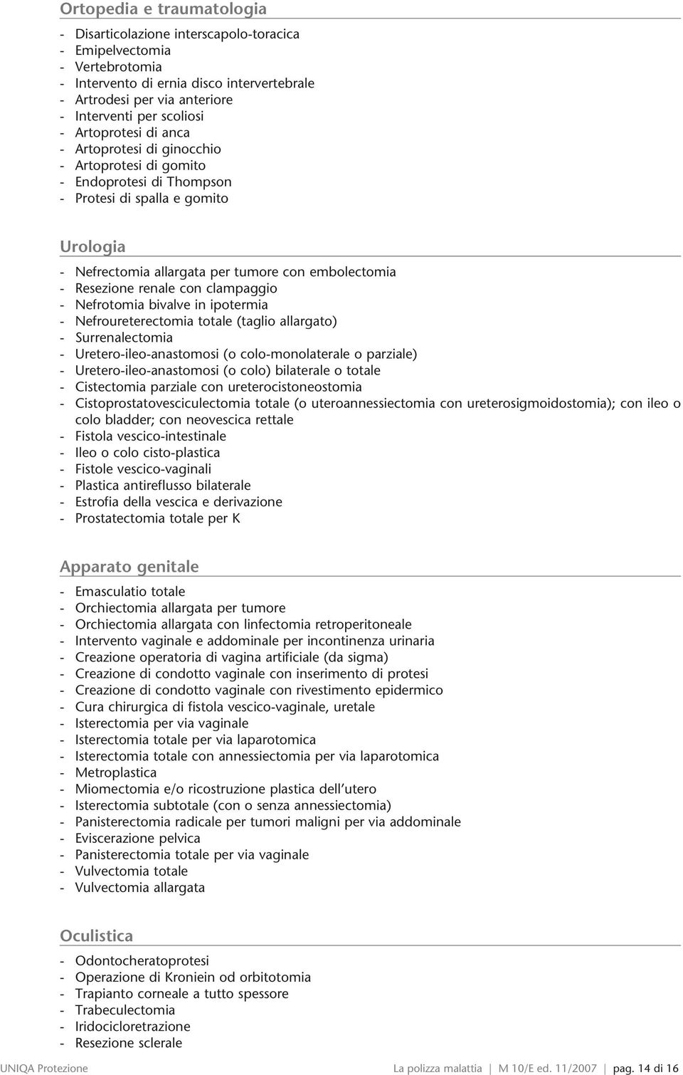 Resezione renale con clampaggio - Nefrotomia bivalve in ipotermia - Nefroureterectomia totale (taglio allargato) - Surrenalectomia - Uretero-ileo-anastomosi (o colo-monolaterale o parziale) -