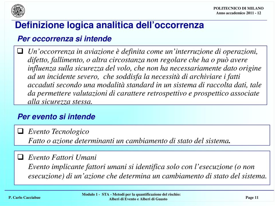 accaduti secondo una modalità standard in un sistema di raccolta dati, tale da permettere valutazioni di carattere retrospettivo e prospettico associate alla sicurezza stessa.