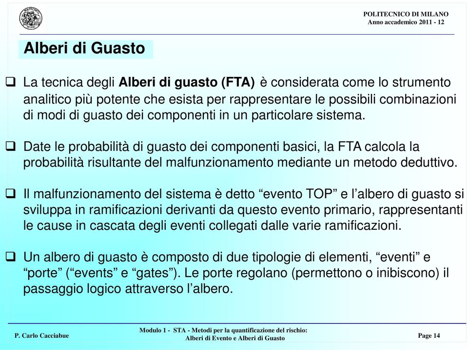 Il malfunzionamento del sistema è detto evento TOP e l albero di guasto si sviluppa in ramificazioni derivanti da questo evento primario, rappresentanti le cause in cascata degli eventi collegati