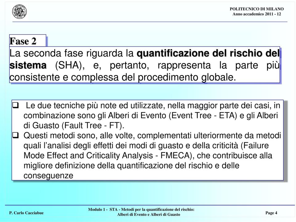 Le due tecniche più note ed utilizzate, nella maggior parte dei casi, in combinazione sono gli Alberi di Evento (Event Tree - ETA) e gli Alberi di Guasto