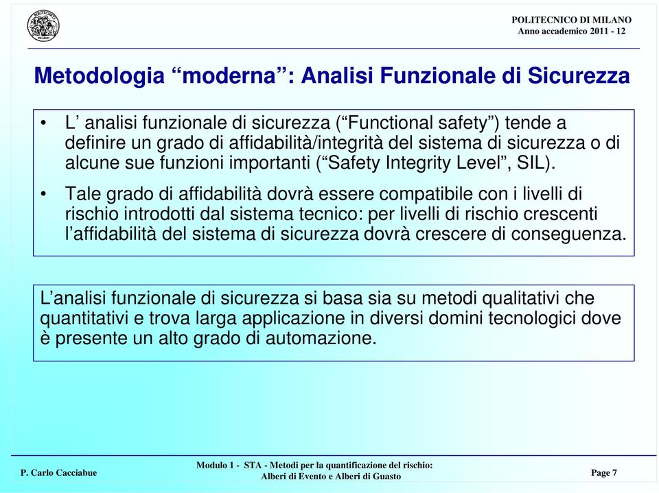 Tale grado di affidabilità dovrà essere compatibile con i livelli di rischio introdotti dal sistema tecnico: per livelli di rischio crescenti l affidabilità del