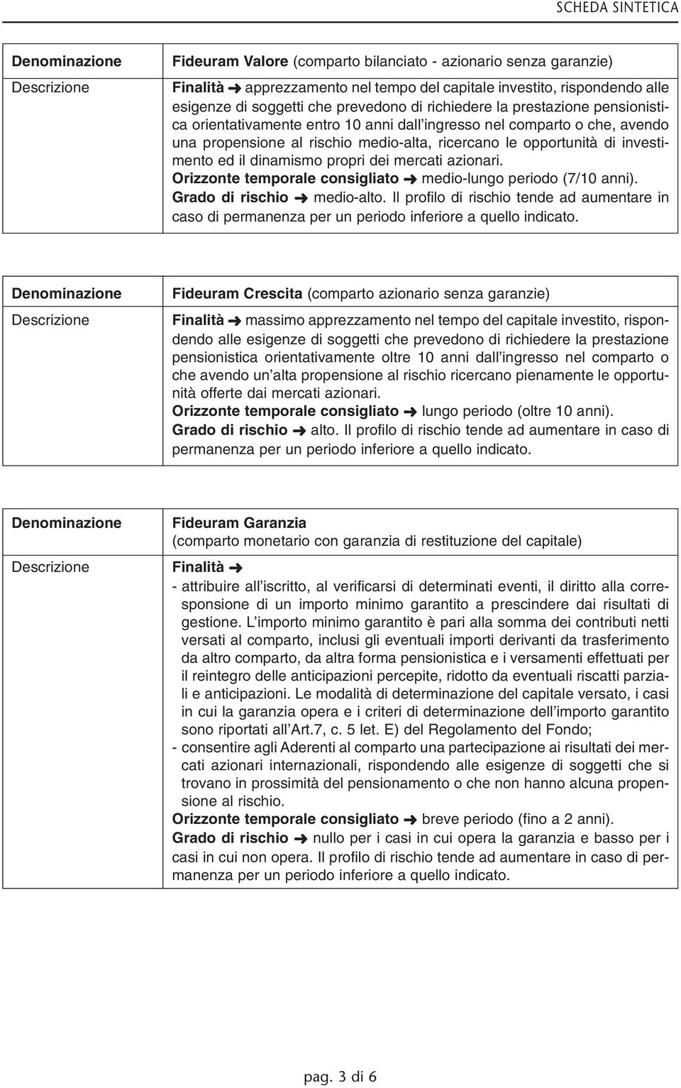 opportunità di investimento ed il dinamismo propri dei mercati azionari. Orizzonte temporale consigliato medio-lungo periodo (7/10 anni). Grado di rischio medio-alto.