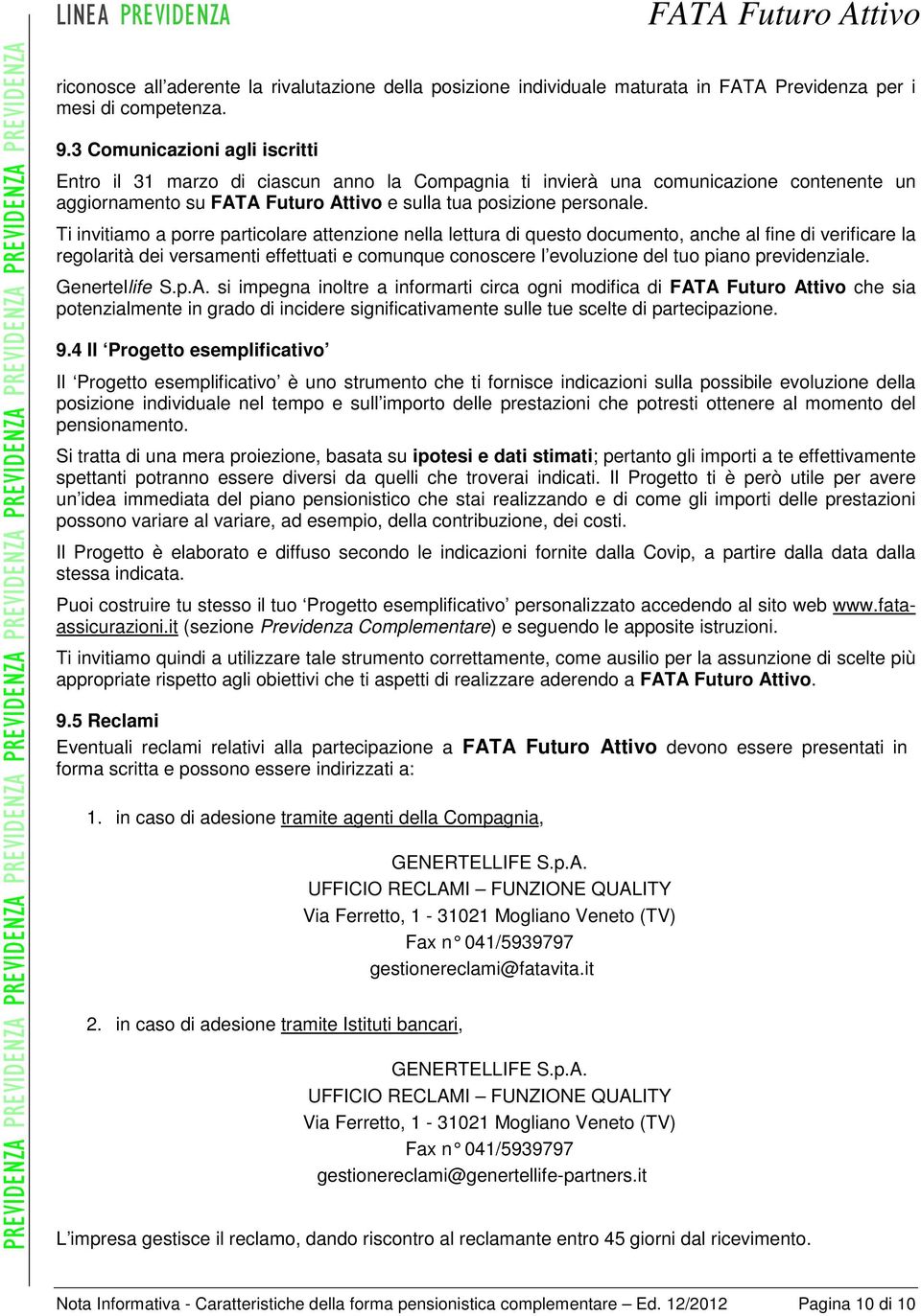 Ti invitiamo a porre particolare attenzione nella lettura di questo documento, anche al fine di verificare la regolarità dei versamenti effettuati e comunque conoscere l evoluzione del tuo piano