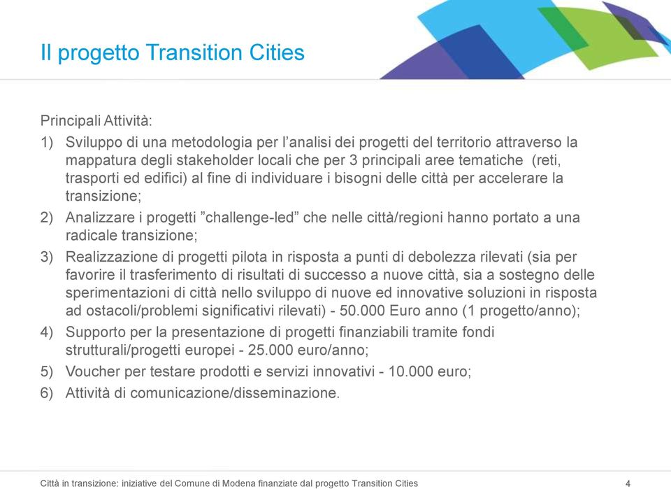 radicale transizione; 3) Realizzazione di progetti pilota in risposta a punti di debolezza rilevati (sia per favorire il trasferimento di risultati di successo a nuove città, sia a sostegno delle