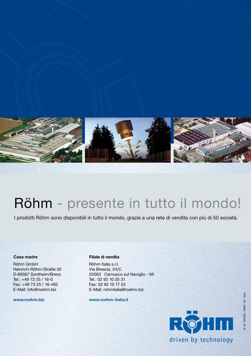 Casa madre Filiale di vendita Röhm GmbH Röhm Italia s.r.l. Heinrich-Röhm-Straße 50 Via Brescia, 24/C D-89567 Sontheim/Brenz 20063 Cernusco sul Naviglio - MI Tel.