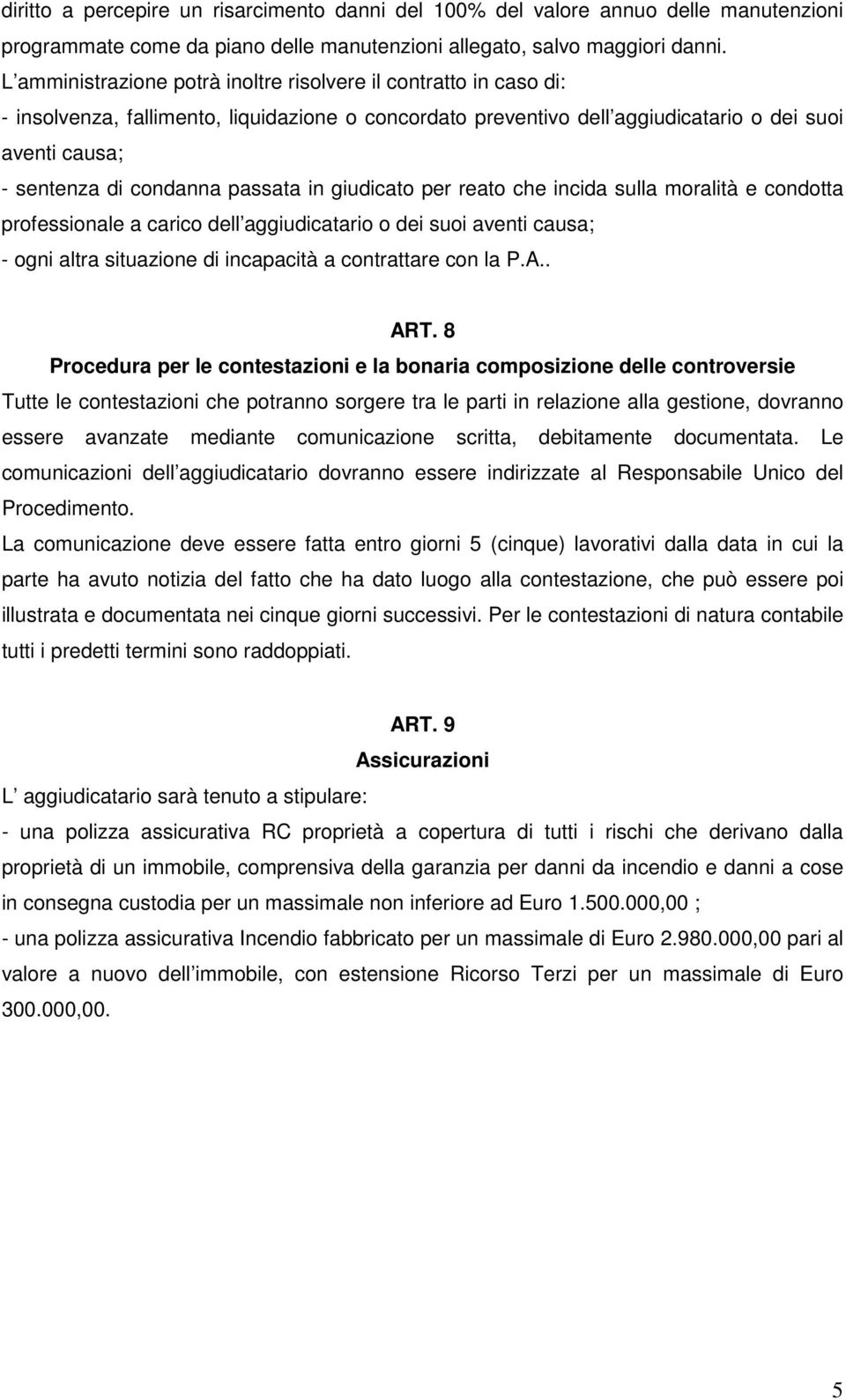 passata in giudicato per reato che incida sulla moralità e condotta professionale a carico dell aggiudicatario o dei suoi aventi causa; - ogni altra situazione di incapacità a contrattare con la P.A.