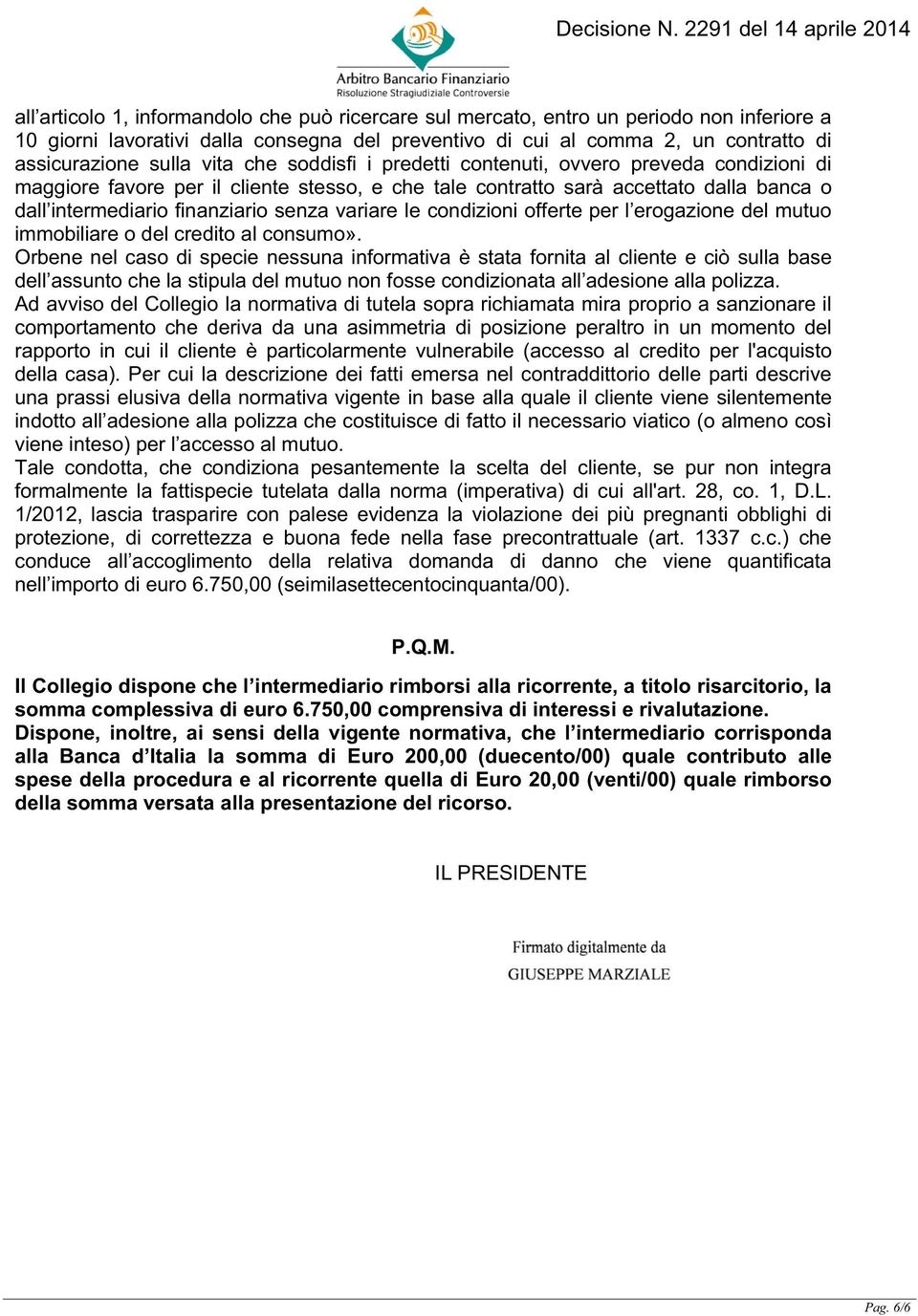 variare le condizioni offerte per l erogazione del mutuo immobiliare o del credito al consumo».