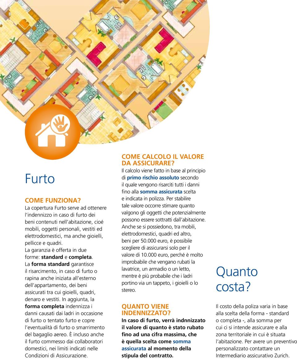 La forma standard garantisce il risarcimento, in caso di furto o rapina anche iniziata all esterno dell appartamento, dei beni assicurati tra cui gioielli, quadri, denaro e vestiti.