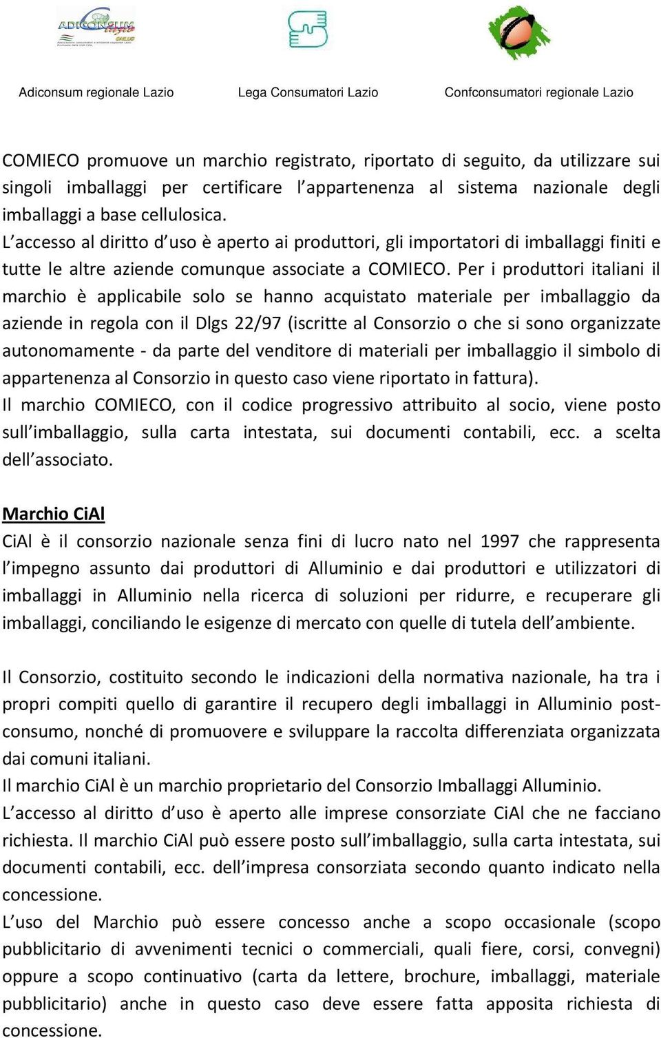 Per i produttori italiani il marchio è applicabile solo se hanno acquistato materiale per imballaggio da aziende in regola con il Dlgs 22/97 (iscritte al Consorzio o che si sono organizzate