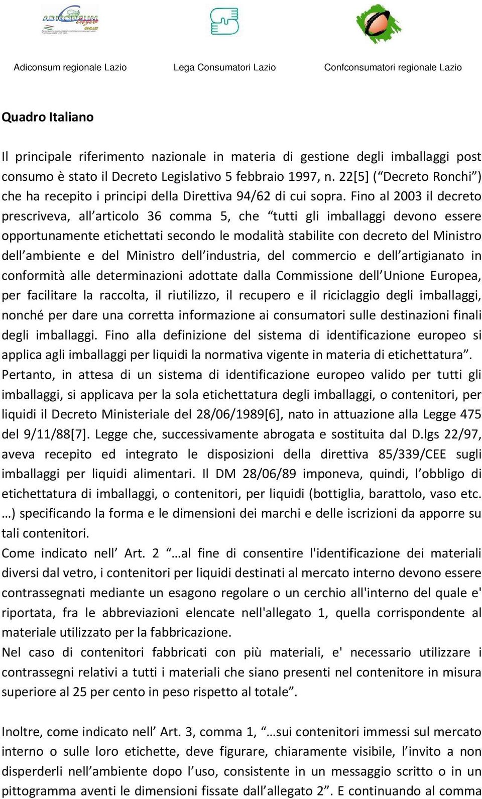 Fino al 2003 il decreto prescriveva, all articolo 36 comma 5, che tutti gli imballaggi devono essere opportunamente etichettati secondo le modalità stabilite con decreto del Ministro dell ambiente e