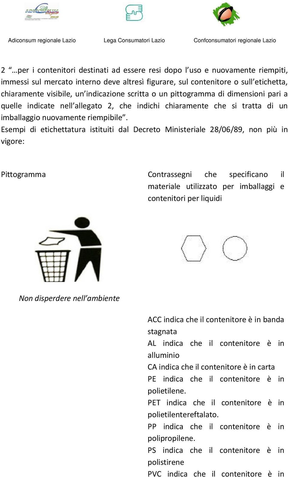 Esempi di etichettatura istituiti dal Decreto Ministeriale 28/06/89, non più in vigore: Pittogramma Contrassegni che specificano il materiale utilizzato per imballaggi e contenitori per liquidi Non