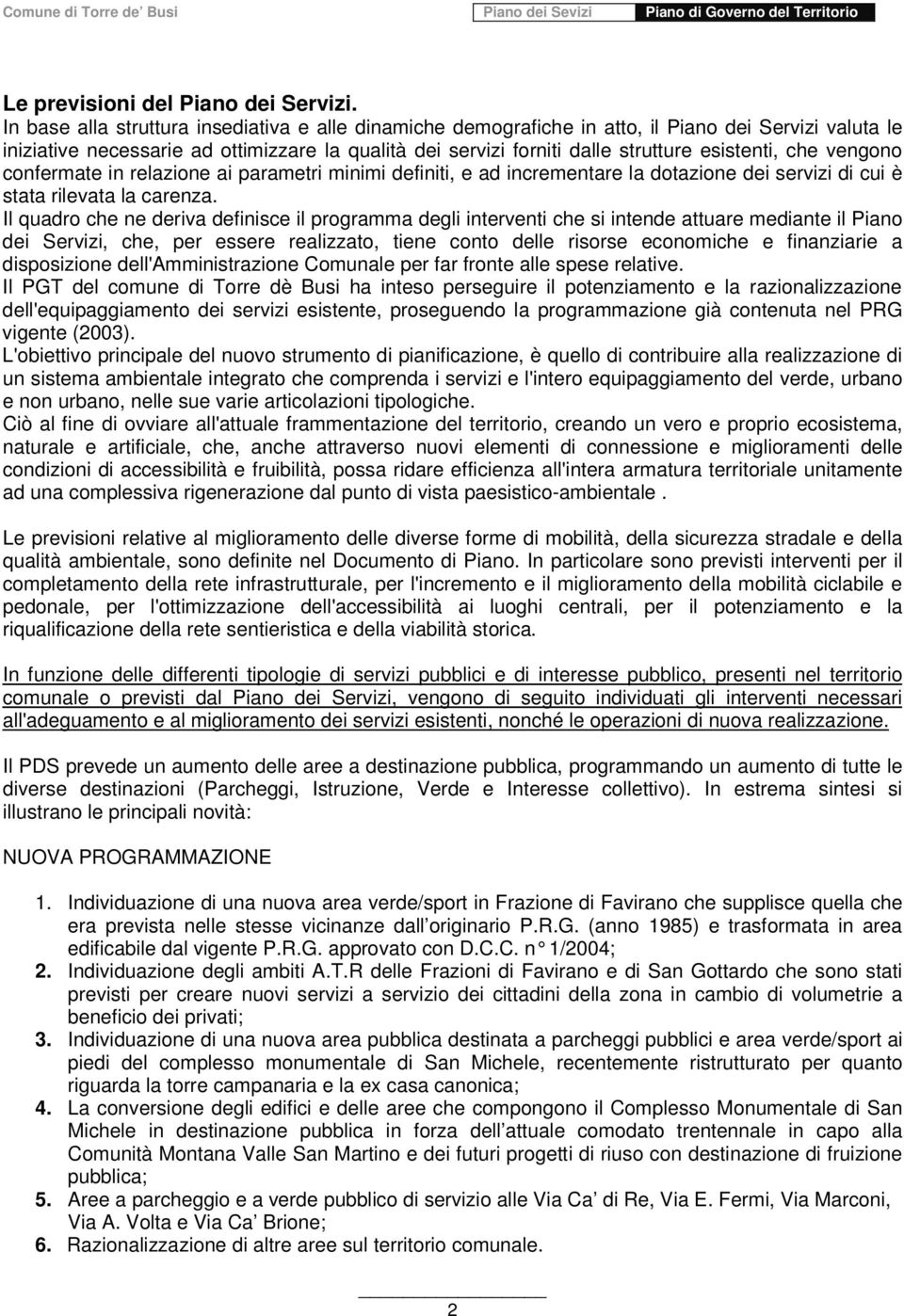 che vengono confermate in relazione ai parametri minimi definiti, e ad incrementare la dotazione dei servizi di cui è stata rilevata la carenza.