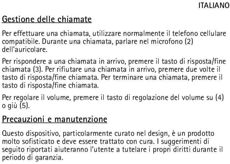 Per terminare una chiamata, premere il tasto di risposta/fine chiamata. Per regolare il volume, premere il tasto di regolazione del volume su (4) o giù (5).