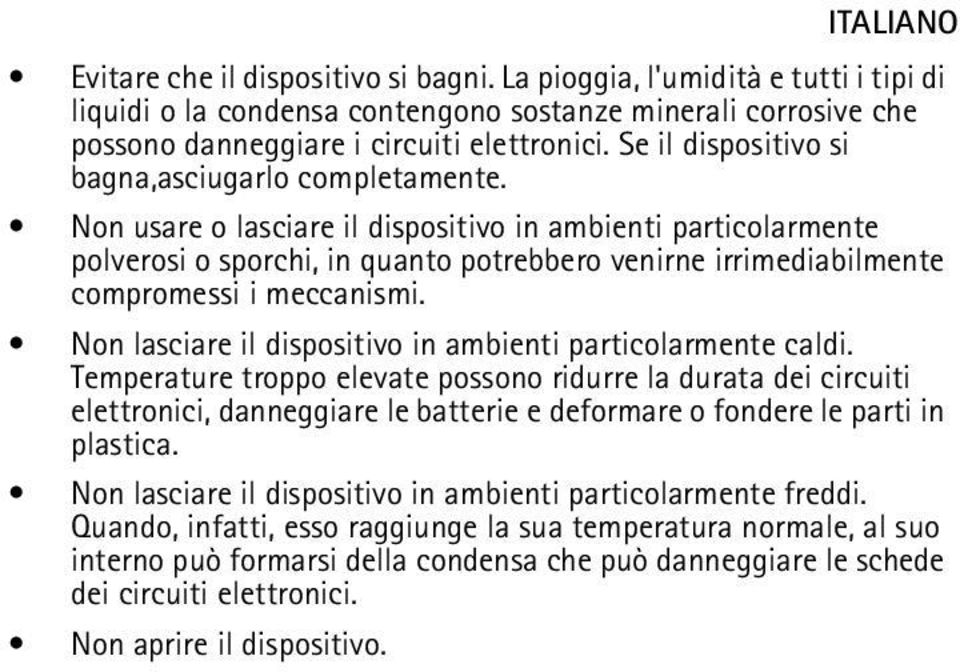 Non usare o lasciare il dispositivo in ambienti particolarmente polverosi o sporchi, in quanto potrebbero venirne irrimediabilmente compromessi i meccanismi.