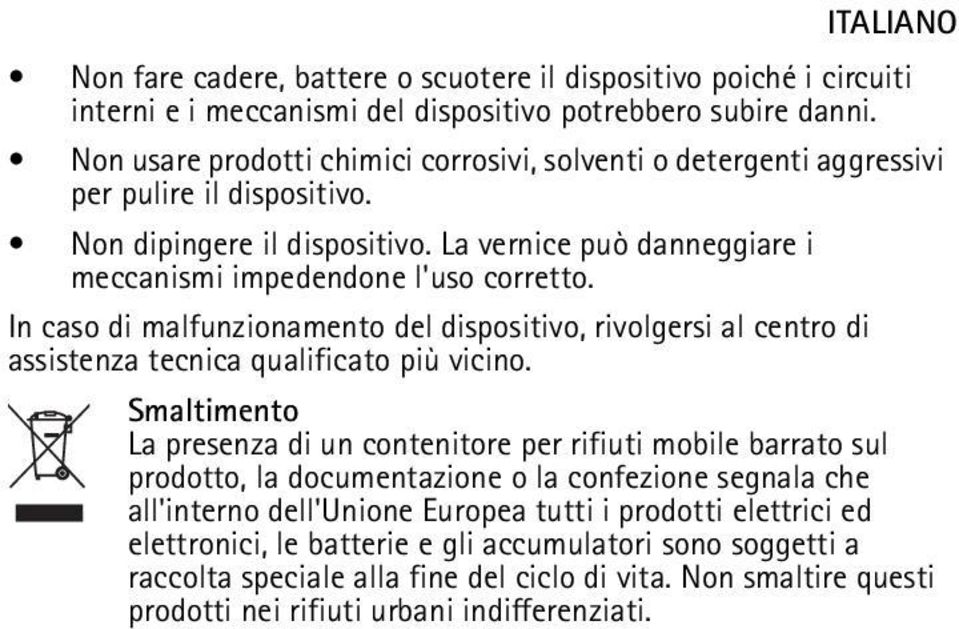 In caso di malfunzionamento del dispositivo, rivolgersi al centro di assistenza tecnica qualificato più vicino.