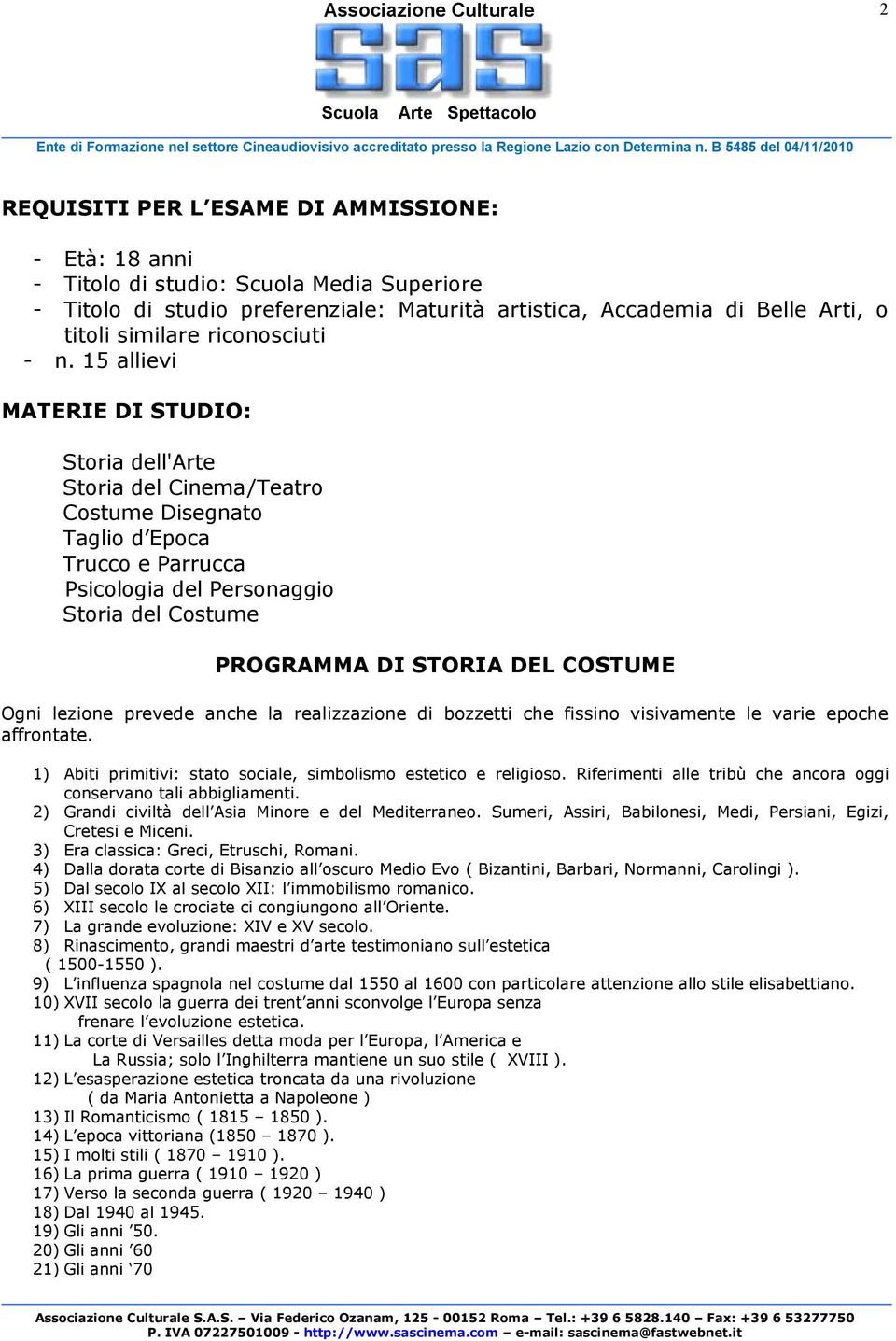 15 allievi MATERIE DI STUDIO: Storia dell'arte Storia del Cinema /Teatro Costume Disegnato Taglio d Epoca Trucco e Parrucca Psicologia del Personaggio Storia del Costume PROGRAMMA DI STORIA DEL