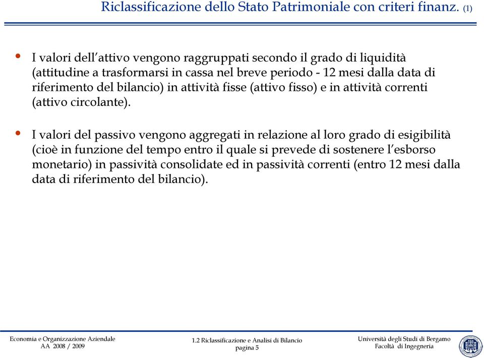 di riferimento del bilancio) in attività fisse (attivo fisso) e in attività correnti (attivo circolante).