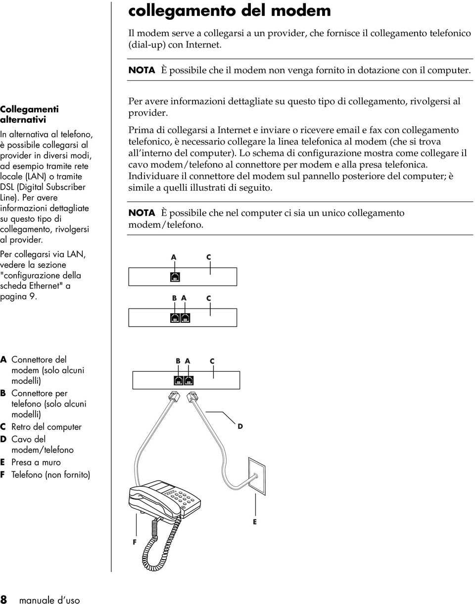 Collegamenti alternativi In alternativa al telefono, è possibile collegarsi al provider in diversi modi, ad esempio tramite rete locale (LAN) o tramite DSL (Digital Subscriber Line).