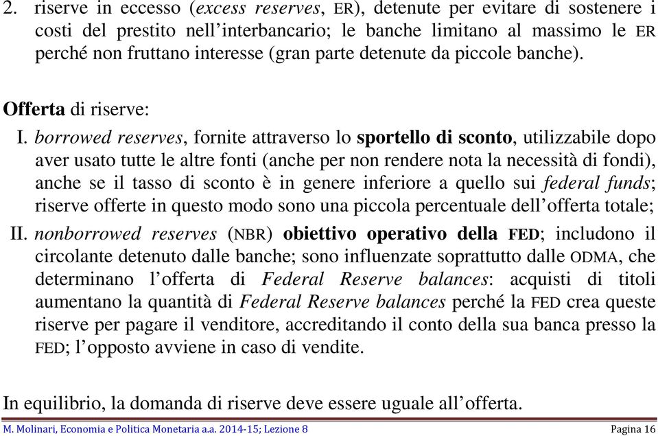 borrowed reserves, fornite attraverso lo sportello di sconto, utilizzabile dopo aver usato tutte le altre fonti (anche per non rendere nota la necessità di fondi), anche se il tasso di sconto è in