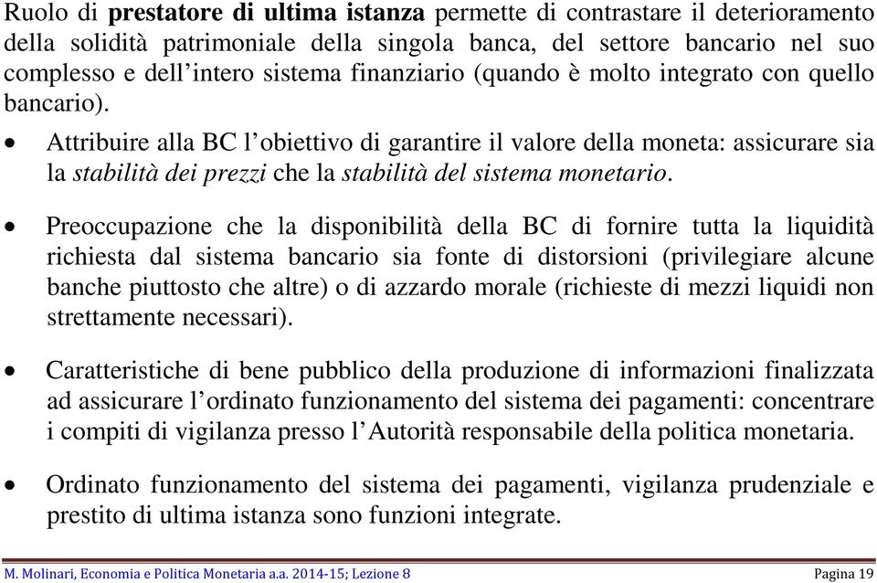 Attribuire alla BC l obiettivo di garantire il valore della moneta: assicurare sia la stabilità dei prezzi che la stabilità del sistema monetario.