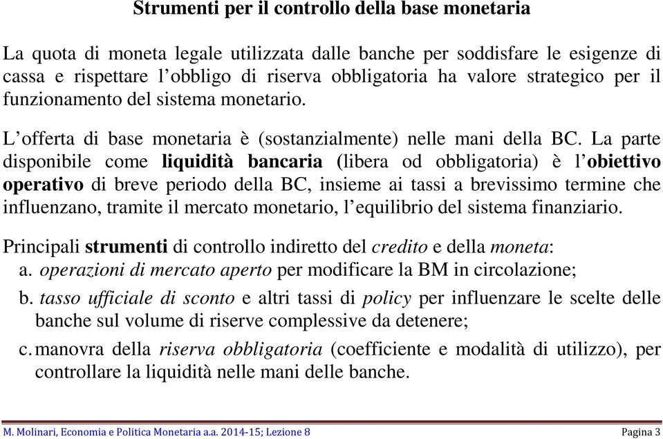 La parte disponibile come liquidità bancaria (libera od obbligatoria) è l obiettivo operativo di breve periodo della BC, insieme ai tassi a brevissimo termine che influenzano, tramite il mercato