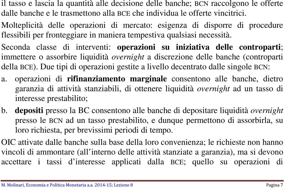 Seconda classe di interventi: operazioni su iniziativa delle controparti; immettere o assorbire liquidità overnight a discrezione delle banche (controparti della BCE).