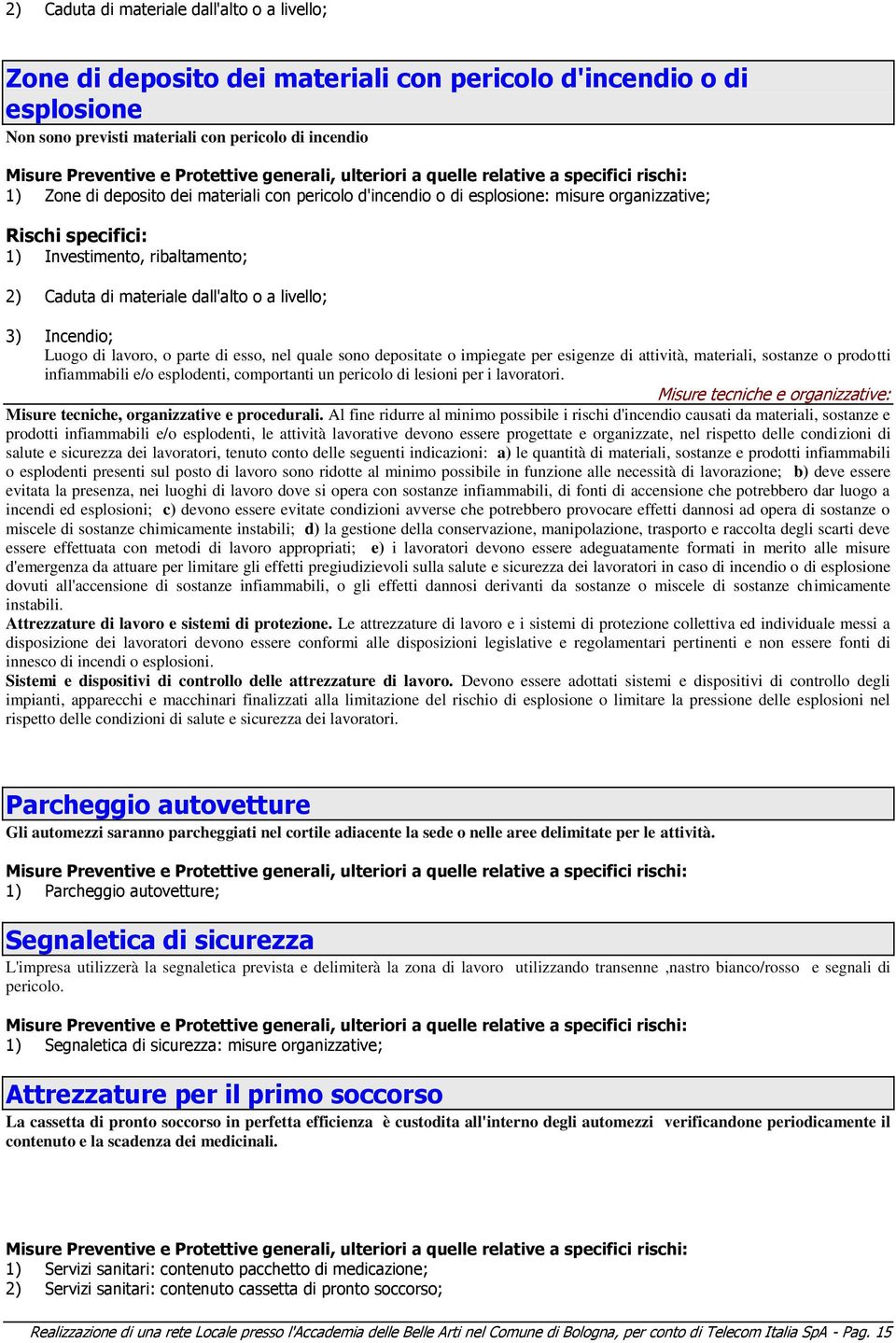 Investimento, ribaltamento; 2) Caduta di materiale dall'alto o a livello; 3) Incendio; Luogo di lavoro, o parte di esso, nel quale sono depositate o impiegate per esigenze di attività, materiali,