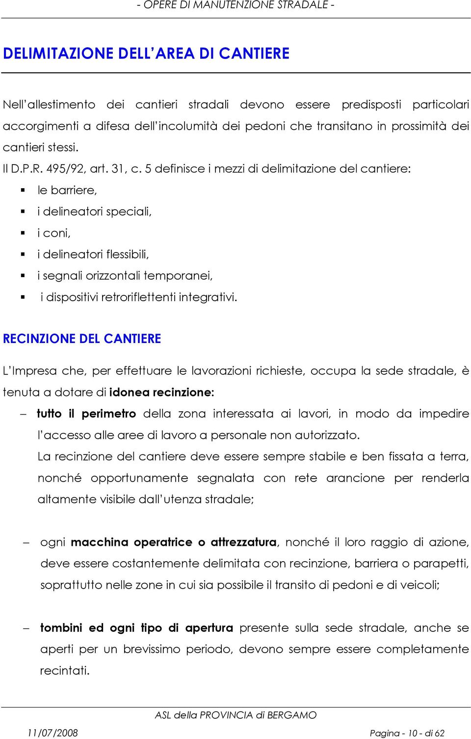 5 definisce i mezzi di delimitazione del cantiere: le barriere, i delineatori speciali, i coni, i delineatori flessibili, i segnali orizzontali temporanei, i dispositivi retroriflettenti integrativi.