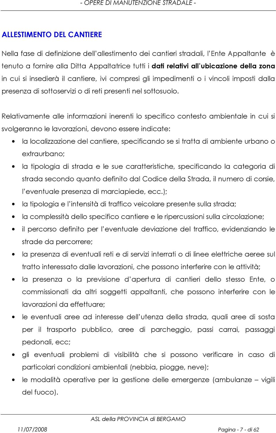 Relativamente alle informazioni inerenti lo specifico contesto ambientale in cui si svolgeranno le lavorazioni, devono essere indicate: la localizzazione del cantiere, specificando se si tratta di