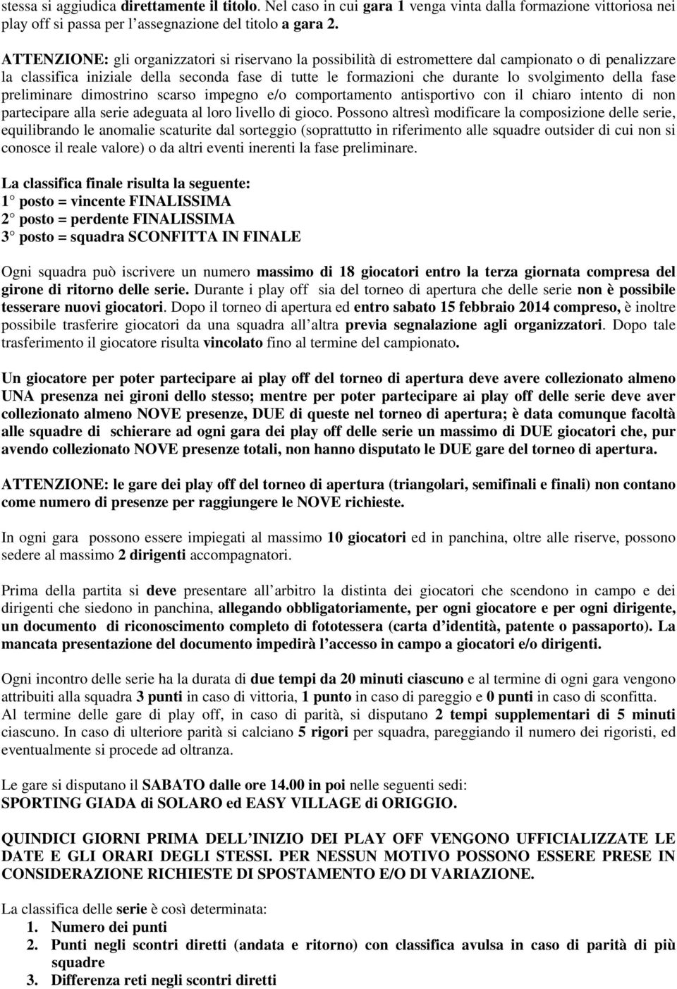 della fase preliminare dimostrino scarso impegno e/o comportamento antisportivo con il chiaro intento di non partecipare alla serie adeguata al loro livello di gioco.